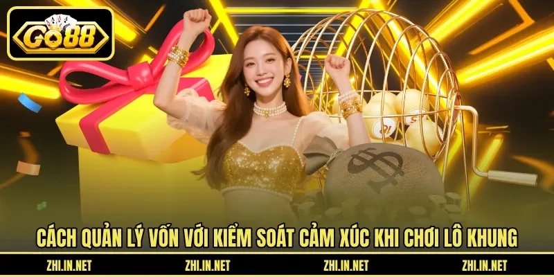 Cách quản lý vốn với kiểm soát cảm xúc khi chơi lô khung